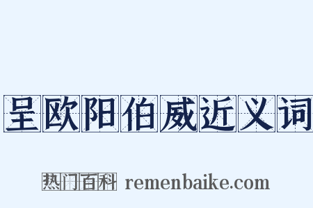 呈欧阳伯威近义词是什么意思的图片